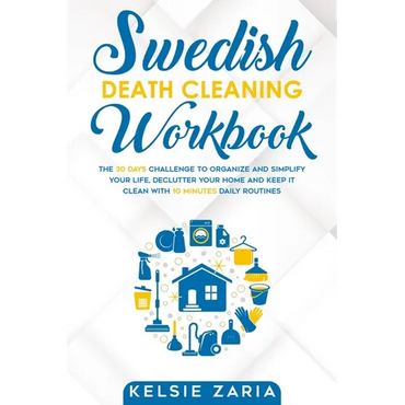 Swedish Death Cleaning Workbook: The 30 Days Challenge to Organize and Simplify Your Life, Declutter Your Home and Keep It Clean with 10 minutes Daily - Paperback