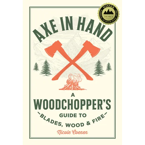 Axe in Hand: A Woodchopper's Guide to Blades, Wood, and Fire - Hardcover