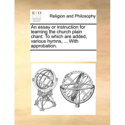 An essay or instruction for learning the church plain chant. To which are added, various hymns, ... With approbation. - Paperback