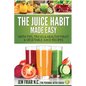 The Juice Habit Made Easy: With Tips, Tricks & Healthy Fruit & Vegetable Juice Recipes - Paperback