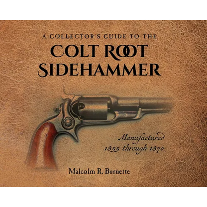 A Collector's Guide to the Colt Root Sidehammer: Manufactured 1855 through 1870 - Hardcover