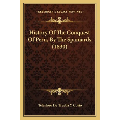 History Of The Conquest Of Peru, By The Spaniards (1830) - Paperback