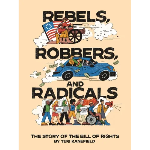 Rebels, Robbers, and Radicals: The Story of the Bill of Rights - Hardcover