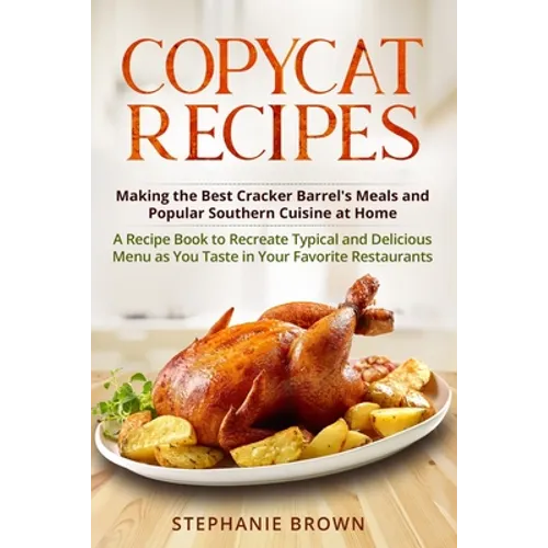 Copycat Recipes: Making the Best Cracker Barrel's Meals and Popular Southern Cuisine at Home. A Recipe Book to Recreate Typical and Del - Paperback