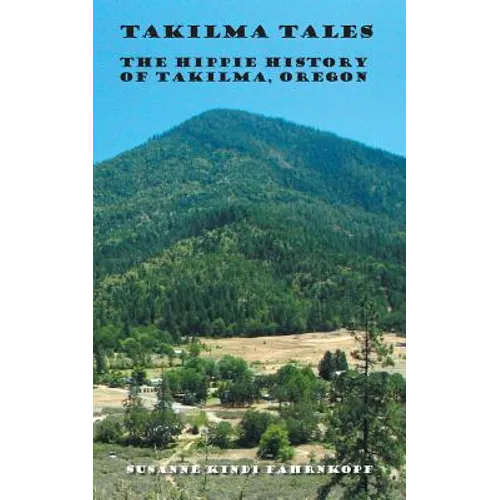 Takilma Tales: The Hippie History of Takilma, Oregon - Paperback