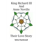 King Richard III & Anne Neville: a love story - Paperback