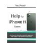 Help For iPhone 11 Users: An iPhone 11 instruction manual for beginners: with update on iOS 14 iPhone instructions - Paperback