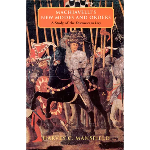 Machiavelli's New Modes and Orders: A Study of the Discourses on Livy - Paperback