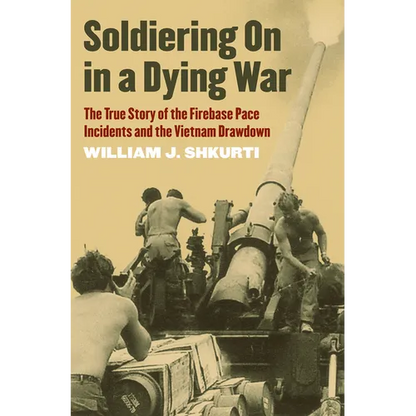 Soldiering on in a Dying War: The True Story of the Firebase Pace Incidents and the Vietnam Drawdown - Paperback