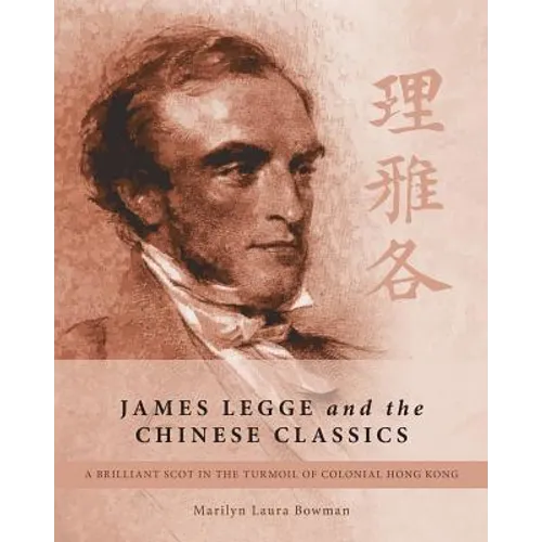 James Legge and the Chinese Classics: A brilliant Scot in the turmoil of colonial Hong Kong - Paperback