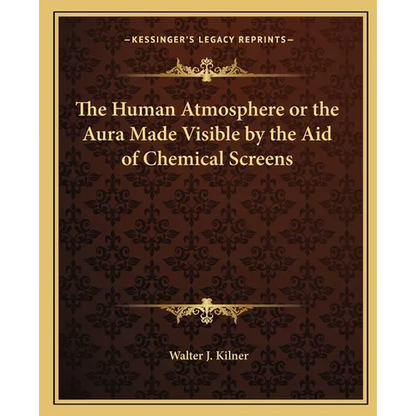 The Human Atmosphere or the Aura Made Visible by the Aid of Chemical Screens - Paperback