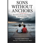 Son's Without Anchors: How Fathers Return, Sons Forgive, and Families Heal - Paperback