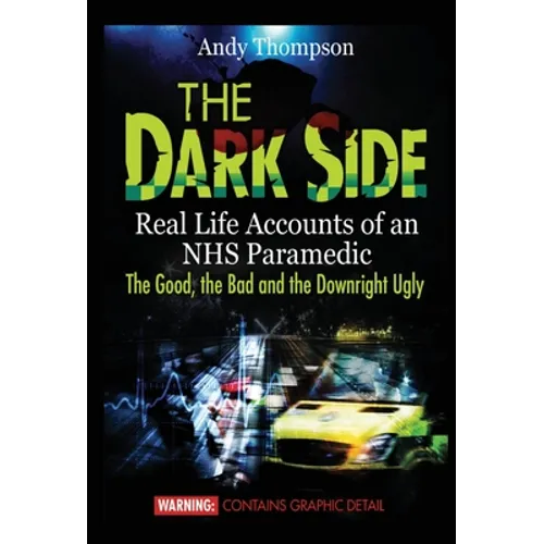 The Dark Side: Real Life Accounts of an NHS Paramedic the Good, the Bad and the Downright Ugly - Hardcover