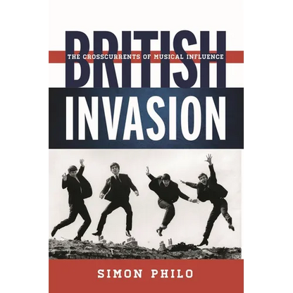 British Invasion: The Crosscurrents of Musical Influence - Hardcover