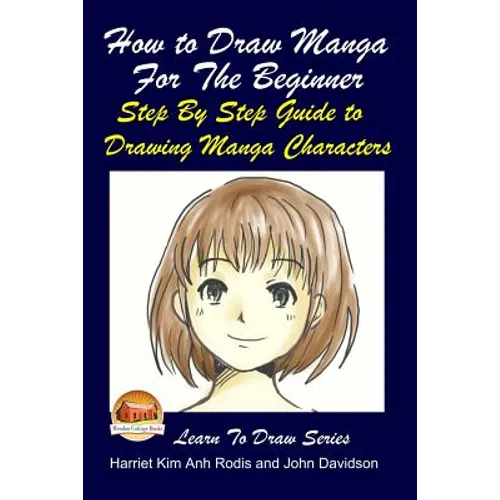 How to Draw Manga For the Beginner - Step By Step Guide to Drawing Manga Characters - Paperback