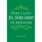 How I Lost $1,500,000 In Missions: (And What I Learned from My Mistakes) - Paperback