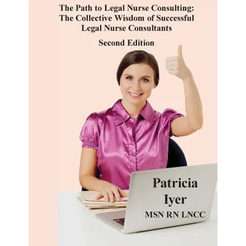 The Path to Legal Nurse Consulting, Second Edition: The Collective Wisdom of Successful Legal Nurse Consultants - Paperback