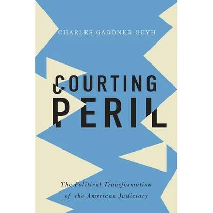 Courting Peril: The Political Transformation of the American Judiciary - Hardcover