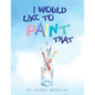 I Would Like to Paint That - Paperback