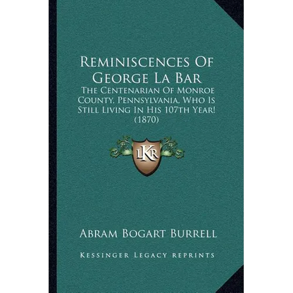 Reminiscences Of George La Bar: The Centenarian Of Monroe County, Pennsylvania, Who Is Still Living In His 107th Year! (1870) - Paperback