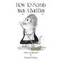 How to Scrub Away A Bad Day - Hardcover