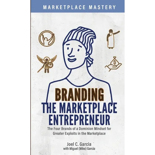 Branding the Marketplace Entrepreneur: The Four Brands of a Dominion Mindset for Greater Exploits in the Marketplace - Paperback
