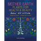 Mother Earth Plants for Health & Beauty: Indigenous Plants, Traditions, and Recipes - Hardcover