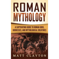 Roman Mythology: A Captivating Guide to Roman Gods, Goddesses, and Mythological Creatures - Hardcover