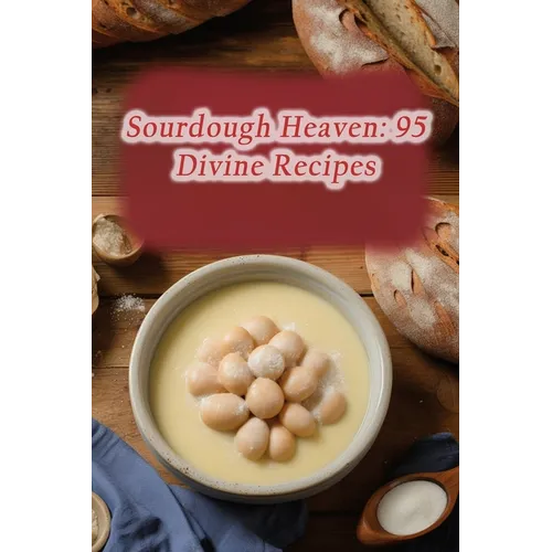 Sourdough Heaven: 95 Divine Recipes - Paperback