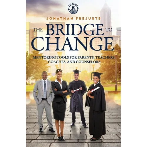 The Bridge to Change: Mentoring Tools for Parents, Teachers, Coaches, and Counselors - Paperback