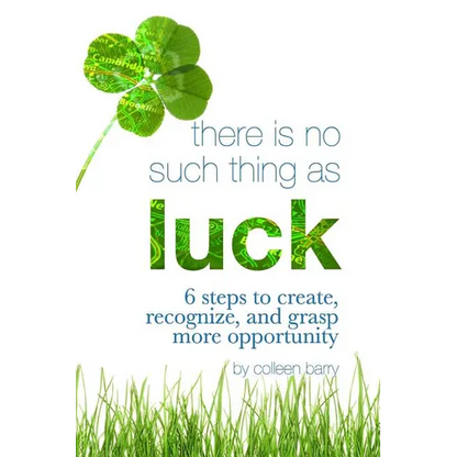 There Is No Such Thing As Luck: 6 Steps to Create, Recognize, and Grasp More Opportunity - Paperback