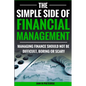 The Simple Side of Financial Management: Managing Finance Should Not Be Difficult, Boring or Scary - Paperback