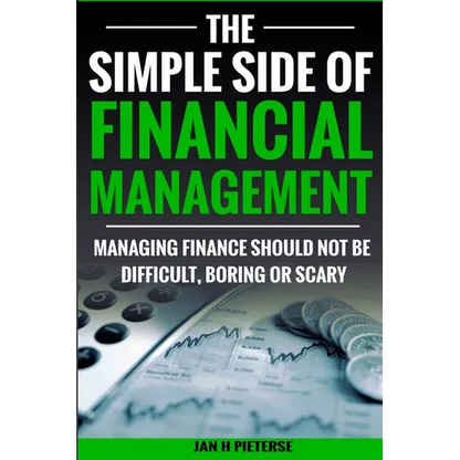 The Simple Side of Financial Management: Managing Finance Should Not Be Difficult, Boring or Scary - Paperback