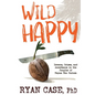 Wild Happy: Dreams, Crises, and Acceptance in the Jungles of Papua New Guinea - Hardcover