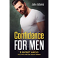 Confidence for Men: 3 Secret Hacks to Live Life on Your Terms - Paperback