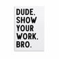 Covbob DUDE SHOW YOUR WORK BRO Canvas Wall Art Print 36x24in Style-1