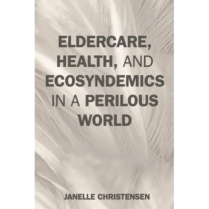 Eldercare, Health, and Ecosyndemics in a Perilous World - Hardcover