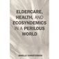 Eldercare, Health, and Ecosyndemics in a Perilous World - Hardcover