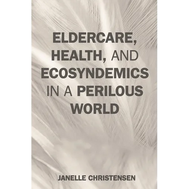 Eldercare, Health, and Ecosyndemics in a Perilous World - Hardcover