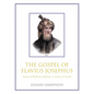 The Gospel of Flavius Josephus: Savior of Rabbinic Judaism or Traitor of Israel? - Hardcover
