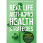 Real Life Anti-Aging Health Strategies: Lifestyle Habits to look your youngest, achieve vitality, and sustain a sound mind - Hardcover