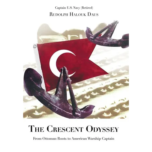 The Crescent Odyssey: From Ottoman Roots to American Warship Captain - Hardcover