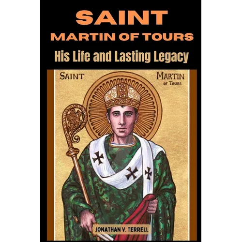 Saint Martin of Tours: His Life and Lasting Legacy - Paperback