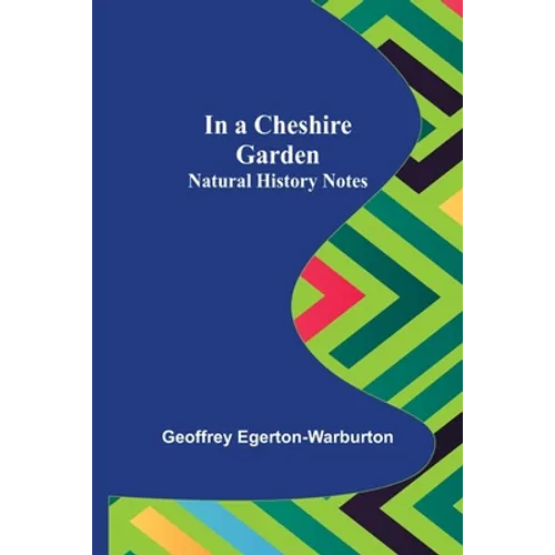 In a Cheshire Garden; Natural History Notes - Paperback