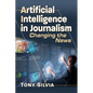 Artificial Intelligence in Journalism: Changing the News - Paperback