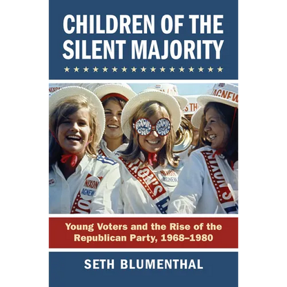 Children of the Silent Majority: Young Voters and the Rise of the Republican Party, 1968-1980 - Paperback