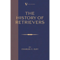 The History Of Retrievers (A Vintage Dog Books Breed Classic - Labrador - Flat-Coated Retriever - Golden Retriever) - Hardcover