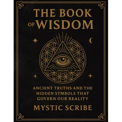 The Book of Wisdom: Unlock the Hidden Truths of Reality, of Symbols, and Sovereignty They Never Taught You - Paperback