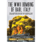 The WWII Bombing of Bari, Italy: The Classified Disaster and Coverup That Launched the Discovery of Chemotherapy - Paperback
