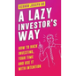 A Lazy Investor's Way: How to hack investing, your time and use it with intention. - Hardcover